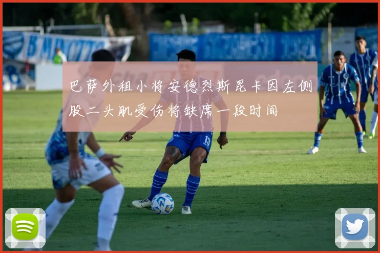 巴萨外租小将安德烈斯昆卡因左侧股二头肌受伤将缺席一段时间